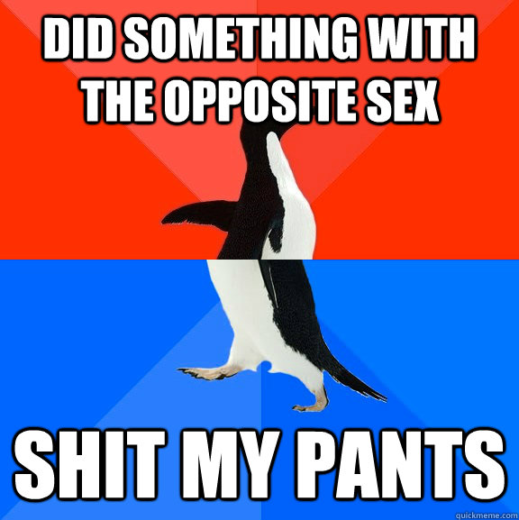 Did something with the opposite sex Shit my pants  Socially Awesome Awkward Penguin