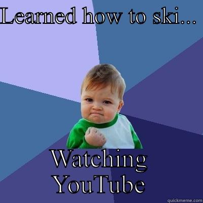 LEARNED HOW TO SKI...  WATCHING YOUTUBE Success Kid