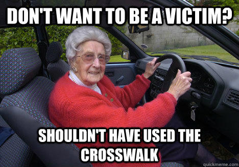 Don't want to be a victim? Shouldn't have used the crosswalk  Bad Driver Barbara