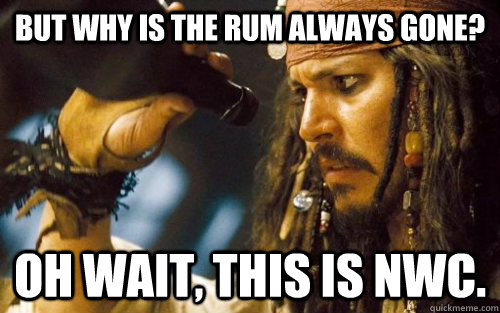 But why is the rum always gone? Oh wait, this is NWC. - But why is the rum always gone? Oh wait, this is NWC.  Sad Jack Sparrow