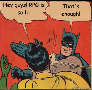 Hey guys! RPG is so h- That's enough!  Slappin Batman