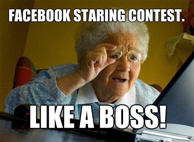 FACEBOOK STARING CONTEST. LIKE A BOSS!  Grandma finds the Internet