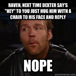 Raven, next time Dexter say's 