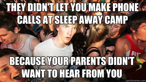 They didn't let you make phone calls at sleep away camp Because your parents didn't want to hear from you  Sudden Clarity Clarence