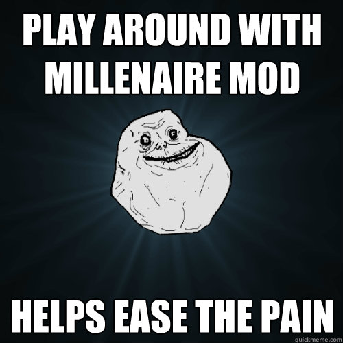 Play around with millenaire mod Helps ease the pain   Forever Alone