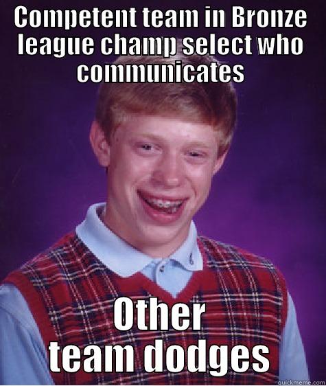 COMPETENT TEAM IN BRONZE LEAGUE CHAMP SELECT WHO COMMUNICATES OTHER TEAM DODGES Bad Luck Brian
