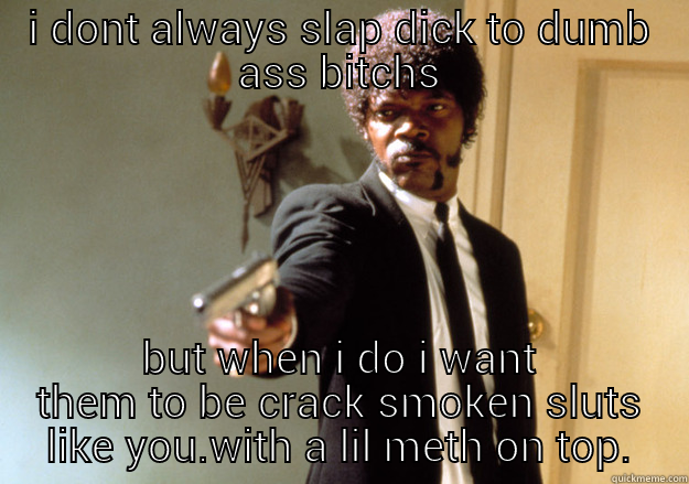 balls off pain - I DONT ALWAYS SLAP DICK TO DUMB ASS BITCHS BUT WHEN I DO I WANT THEM TO BE CRACK SMOKEN SLUTS LIKE YOU.WITH A LIL METH ON TOP. Samuel L Jackson