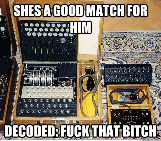 Shes a good match for him Decoded: Fuck that bitch  Enigmatic Enigma