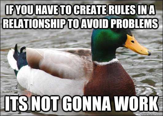 If you have to create rules in a relationship to avoid problems its not gonna work  Actual Advice Mallard