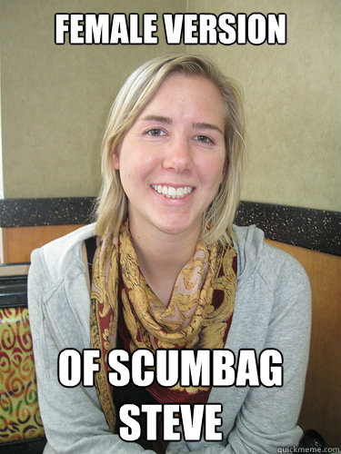 Female Version Of Scumbag Steve  ALYSSA BEREZNAK