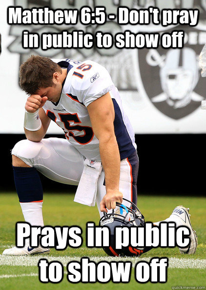 Matthew 6:5 - Don't pray in public to show off Prays in public to show off - Matthew 6:5 - Don't pray in public to show off Prays in public to show off  Thaumaturgic Tebow