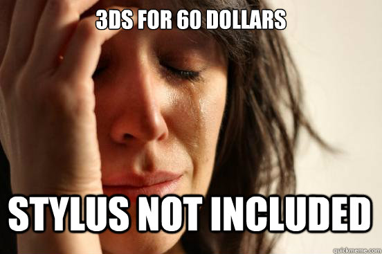 3DS for 60 dollars stylus not included  First World Problems