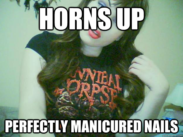 horns up perfectly manicured nails  High Maintenance Metalhead