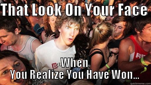 THAT LOOK ON YOUR FACE  WHEN YOU REALIZE YOU HAVE WON... Sudden Clarity Clarence