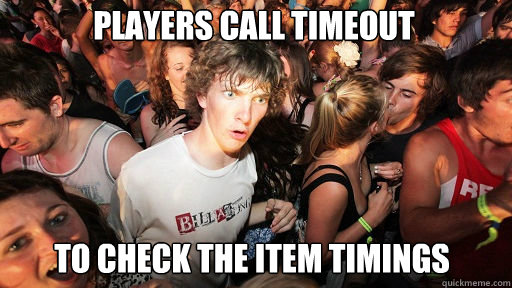 Players call Timeout
 to check the item timings - Players call Timeout
 to check the item timings  Sudden Clarity Clarence