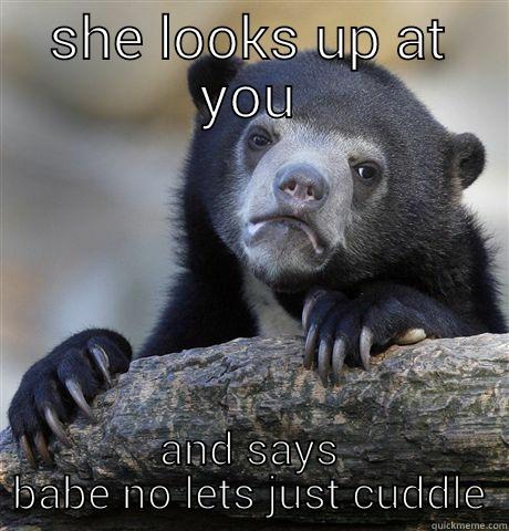 THAT MOMENT WHEN - SHE LOOKS UP AT YOU AND SAYS BABE NO LETS JUST CUDDLE Confession Bear
