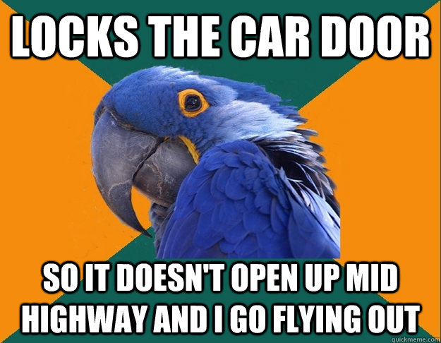 Locks the car door so it doesn't open up mid highway and i go flying out - Locks the car door so it doesn't open up mid highway and i go flying out  Paranoid parrot flat tire