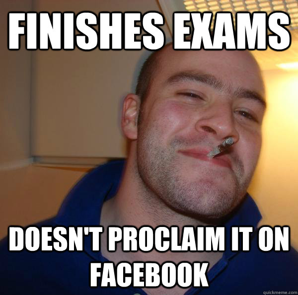 finishes exams doesn't proclaim it on facebook - finishes exams doesn't proclaim it on facebook  Misc