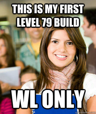 This is my first level 79 build WL only  Sheltered College Freshman