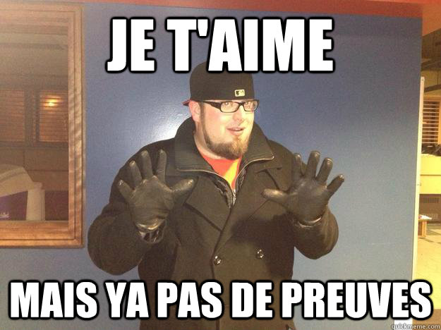 Je t'aime Mais ya pas de preuves  Love