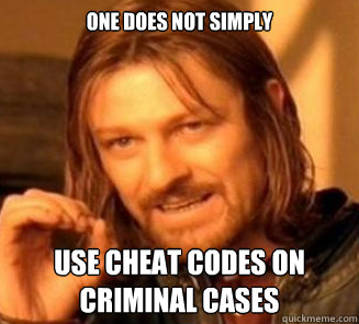 ONE DOES NOT SIMPLY USE CHEAT CODES ON CRIMINAL CASES - ONE DOES NOT SIMPLY USE CHEAT CODES ON CRIMINAL CASES  Criminal Case
