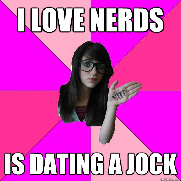 I love nerds is dating a jock - I love nerds is dating a jock  Idiot Nerd Girl