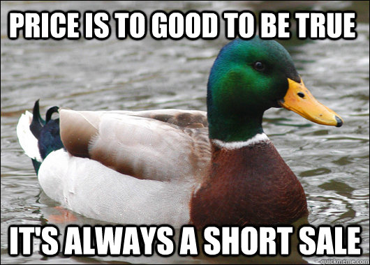 Price is to good to be true It's always a short sale - Price is to good to be true It's always a short sale  Actual Advice Mallard