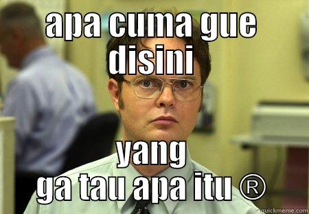 APA CUMA GUE DISINI YANG GA TAU APA ITU ® Schrute