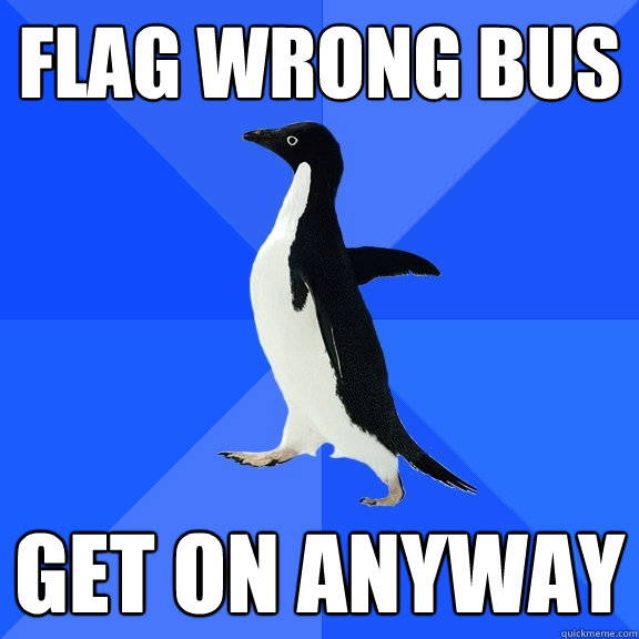 flag wrong bus get on anyway  Socially Awkward Penguin