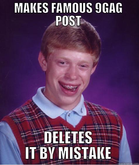 MAKES FAMOUS 9GAG POST DELETES IT BY MISTAKE Bad Luck Brian