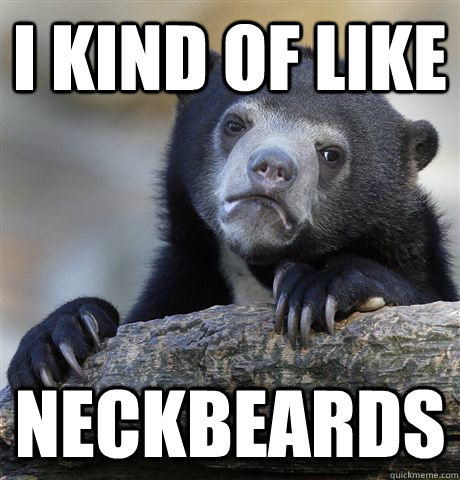 I kind of like Neckbeards  Confession Bear