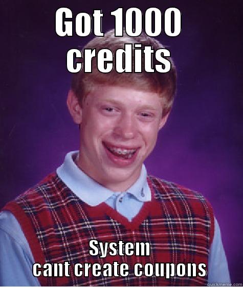 GOT 1000 CREDITS SYSTEM CANT CREATE COUPONS Bad Luck Brian