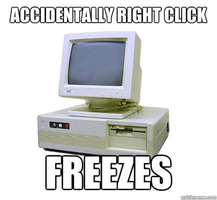 Accidentally right click Freezes - Accidentally right click Freezes  Your First Computer
