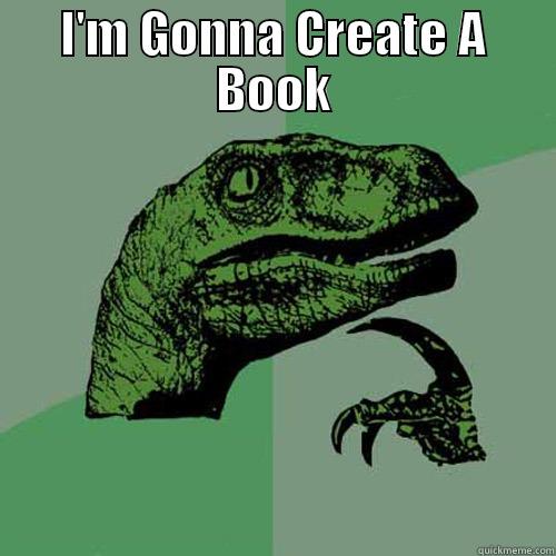 I'M GONNA CREATE A BOOK  Philosoraptor
