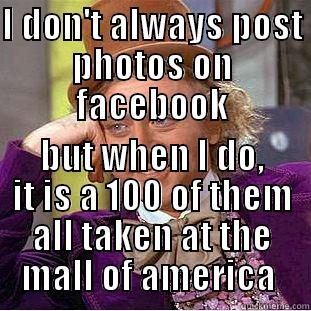 I DON'T ALWAYS POST PHOTOS ON FACEBOOK BUT WHEN I DO, IT IS A 100 OF THEM ALL TAKEN AT THE MALL OF AMERICA  Creepy Wonka