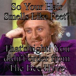 SO YOUR HAIR SMELLS LIKE FEET? THAT'S RIGHT! YOU DIDN'T ORDER FROM THE BEE HYVE Creepy Wonka