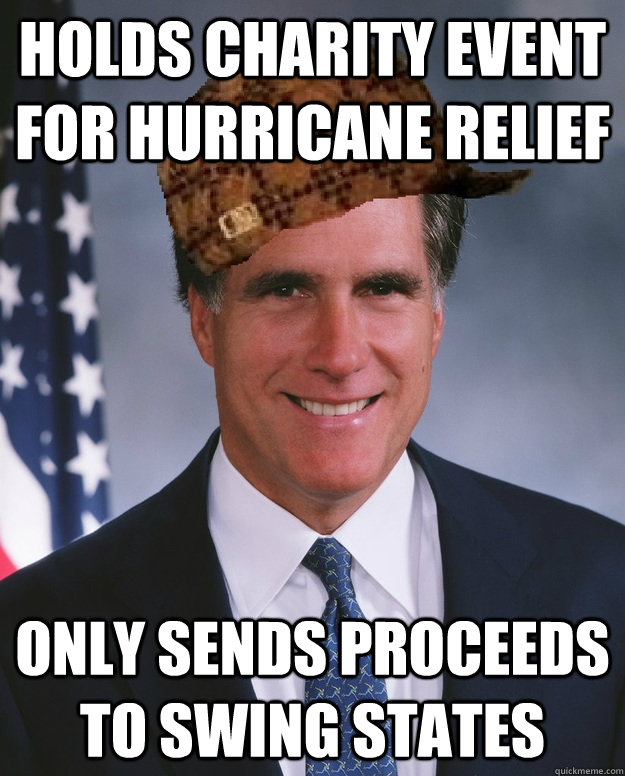 Holds charity event for Hurricane relief only sends proceeds to swing states   Scumbag Romney