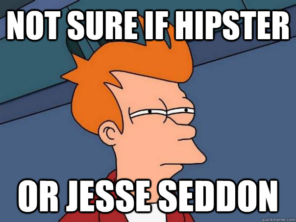 Not sure if hipster or jesse seddon   Futurama Fry