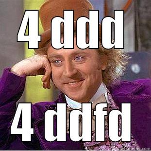 4 DDD 4 DDFD Condescending Wonka