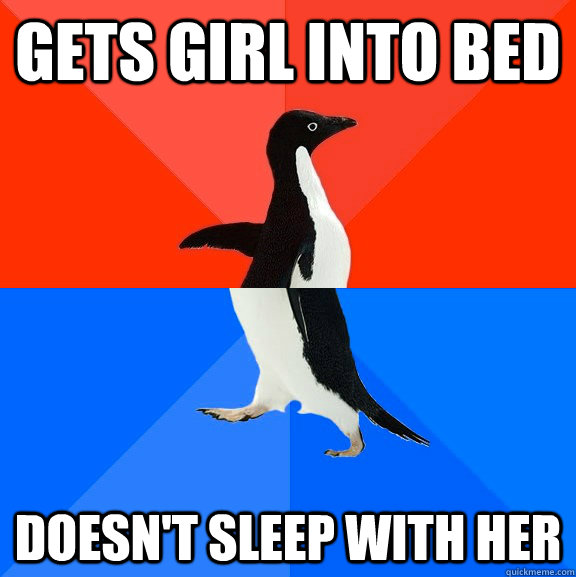 gets girl into bed doesn't sleep with her  Socially Awesome Awkward Penguin