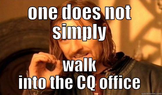 ONE DOES NOT SIMPLY WALK INTO THE CQ OFFICE Boromir