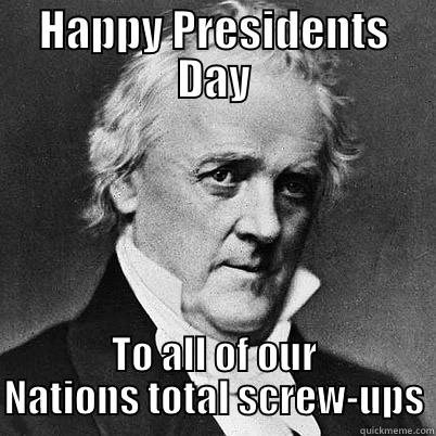 HAPPY PRESIDENTS DAY TO ALL OF OUR NATIONS TOTAL SCREW-UPS Misc