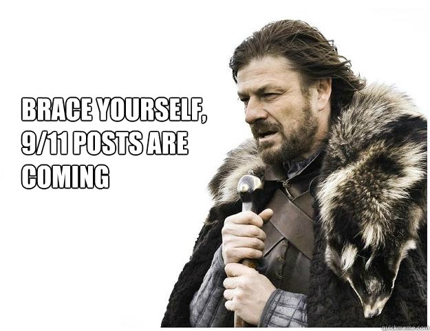 Brace yourself, 
9/11 Posts are
coming - Brace yourself, 
9/11 Posts are
coming  Imminent Ned