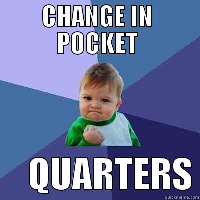 CHANGE IN POCKET      QUARTERS Success Kid