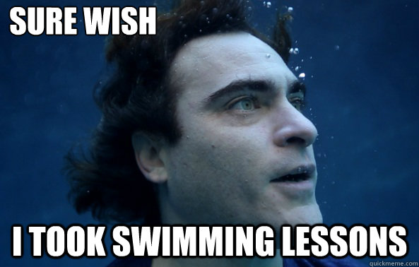 Sure wish I took swimming lessons  swimming