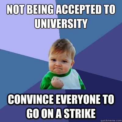 Not being accepted to university convince everyone to go on a strike  Success Kid