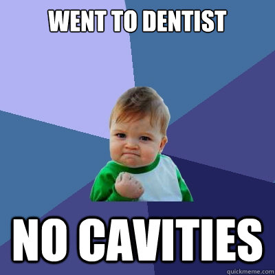 Went to dentist No cavities - Went to dentist No cavities  Success Kid