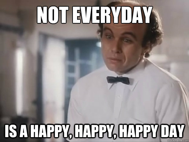 Not everyday is a happy, happy, happy day  Unhappy Clint Howard