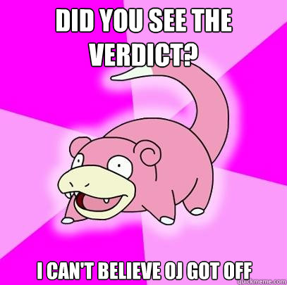 Did you see the verdict? I can't believe OJ got off  Slowpoke