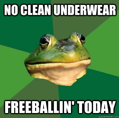 No clean underwear freeballin' today  Foul Bachelor Frog